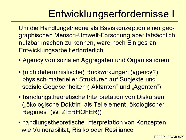 Entwicklungserfordernisse I Um die Handlungstheorie als Basiskonzeption einer geographischen Mensch-Umwelt-Forschung aber tatsächlich nutzbar machen Entwicklungserfordernisse I Um die Handlungstheorie als Basiskonzeption einer geographischen Mensch-Umwelt-Forschung aber tatsächlich nutzbar machen
