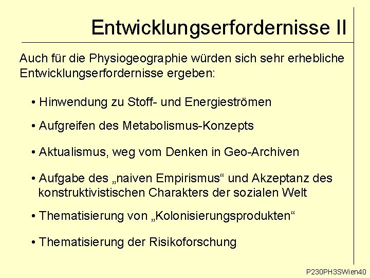 Entwicklungserfordernisse II Auch für die Physiogeographie würden sich sehr erhebliche Entwicklungserfordernisse ergeben: • Hinwendung Entwicklungserfordernisse II Auch für die Physiogeographie würden sich sehr erhebliche Entwicklungserfordernisse ergeben: • Hinwendung