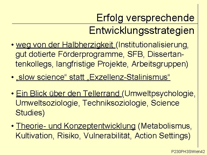 Erfolg versprechende Entwicklungsstrategien • weg von der Halbherzigkeit (Institutionalisierung, gut dotierte Förderprogramme, SFB, Dissertantenkollegs, Erfolg versprechende Entwicklungsstrategien • weg von der Halbherzigkeit (Institutionalisierung, gut dotierte Förderprogramme, SFB, Dissertantenkollegs,