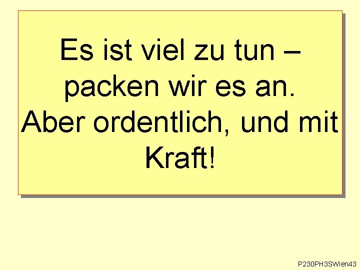 Es ist viel zu tun – packen wir es an. Aber ordentlich, und mit Es ist viel zu tun – packen wir es an. Aber ordentlich, und mit