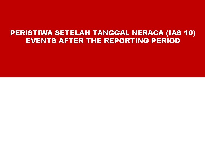 PERISTIWA SETELAH TANGGAL NERACA (IAS 10) EVENTS AFTER THE REPORTING PERIOD PERISTIWA SETELAH TANGGAL NERACA (IAS 10) EVENTS AFTER THE REPORTING PERIOD