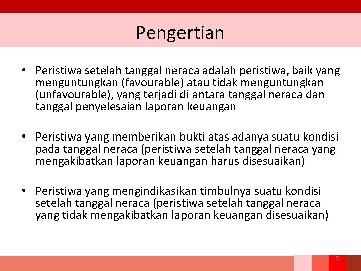 Pengertian • Peristiwa setelah tanggal neraca adalah peristiwa, baik yang menguntungkan (favourable) atau tidak Pengertian • Peristiwa setelah tanggal neraca adalah peristiwa, baik yang menguntungkan (favourable) atau tidak
