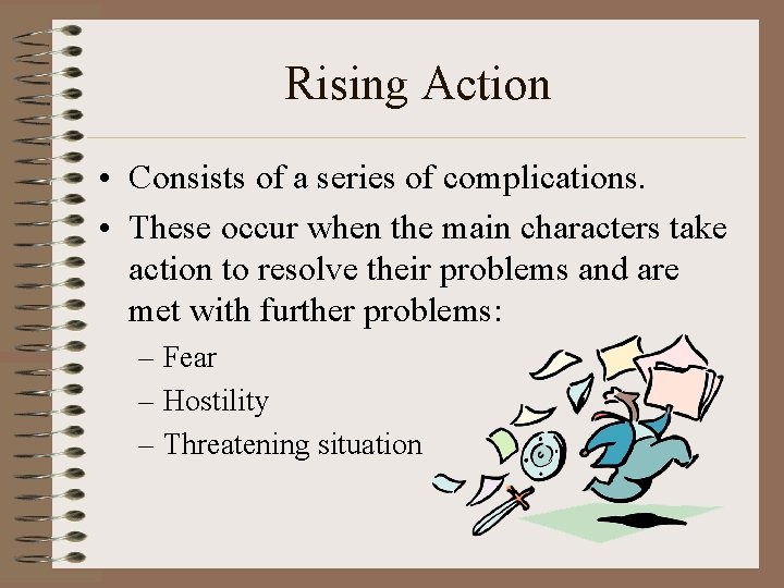 Rising Action • Consists of a series of complications. • These occur when the