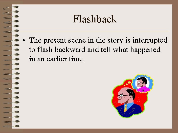 Flashback • The present scene in the story is interrupted to flash backward and