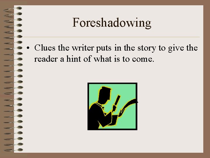 Foreshadowing • Clues the writer puts in the story to give the reader a