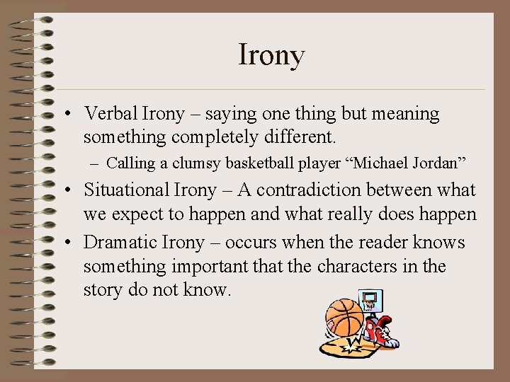 Irony • Verbal Irony – saying one thing but meaning something completely different. –