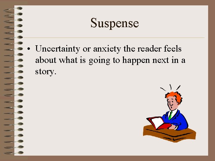 Suspense • Uncertainty or anxiety the reader feels about what is going to happen