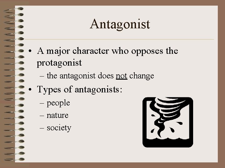 Antagonist • A major character who opposes the protagonist – the antagonist does not