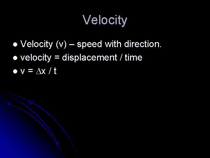 Velocity (v) – speed with direction. l velocity = displacement / time l v