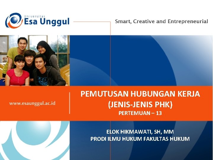 PEMUTUSAN HUBUNGAN KERJA (JENIS-JENIS PHK) PERTEMUAN – 13 ELOK HIKMAWATI, SH, MM PRODI ILMU