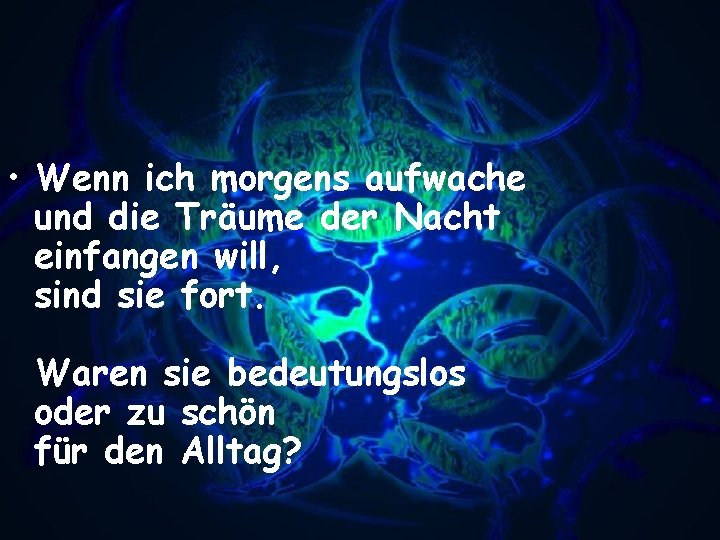  • Wenn ich morgens aufwache und die Träume der Nacht einfangen will, sind