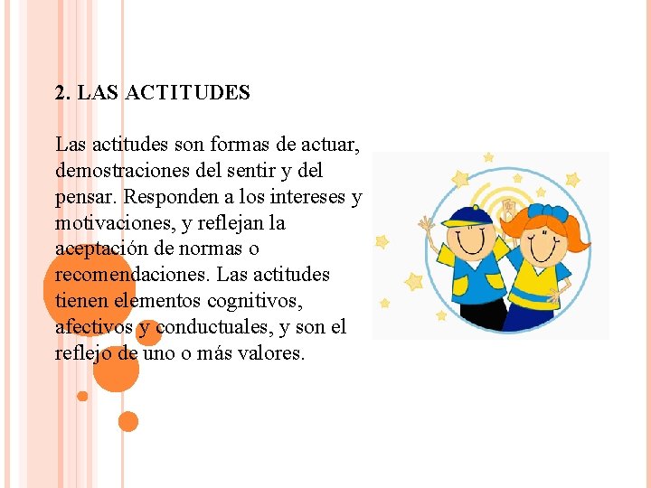 2. LAS ACTITUDES Las actitudes son formas de actuar, demostraciones del sentir y del