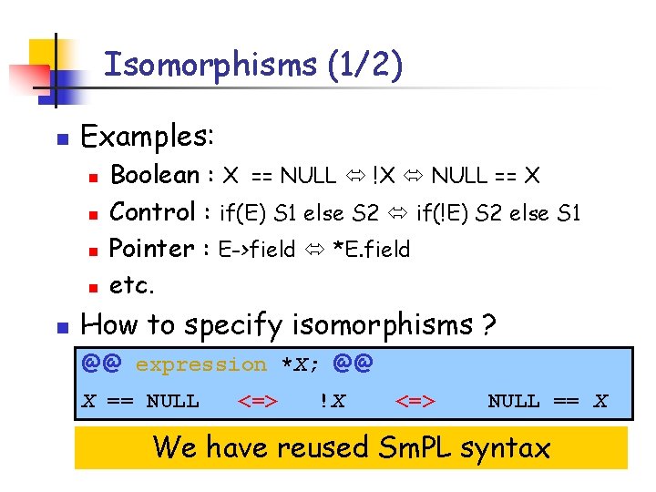 Isomorphisms (1/2) n Examples: n n n Boolean : X == NULL !X NULL