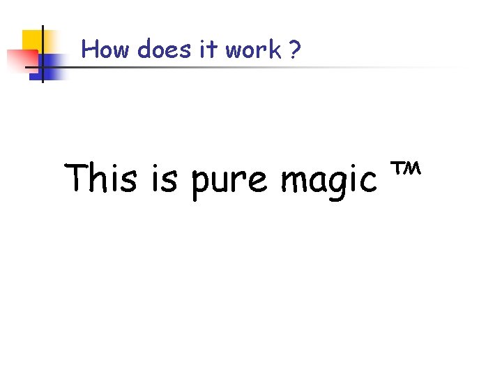 How does it work ? This is pure magic ™ 