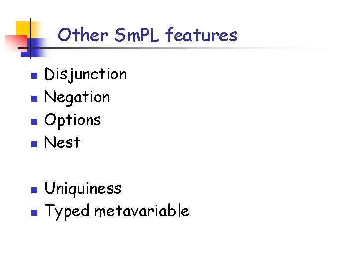Other Sm. PL features n n n Disjunction Negation Options Nest Uniquiness Typed metavariable