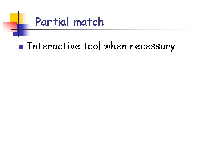 Partial match n Interactive tool when necessary 