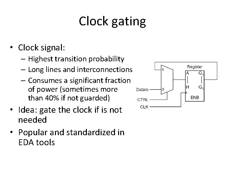 Clock gating • Clock signal: – Highest transition probability – Long lines and interconnections