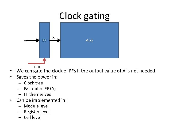 Clock gating FF X CLK A(x) • We can gate the clock of FFs