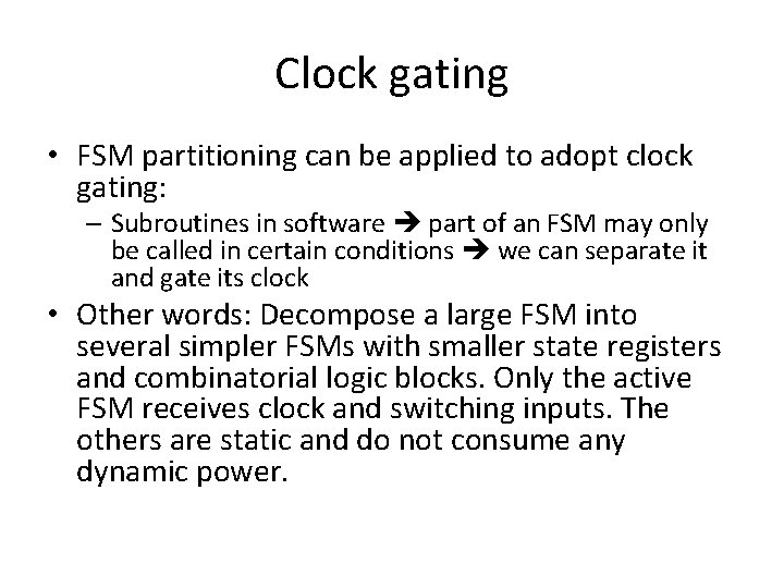 Clock gating • FSM partitioning can be applied to adopt clock gating: – Subroutines