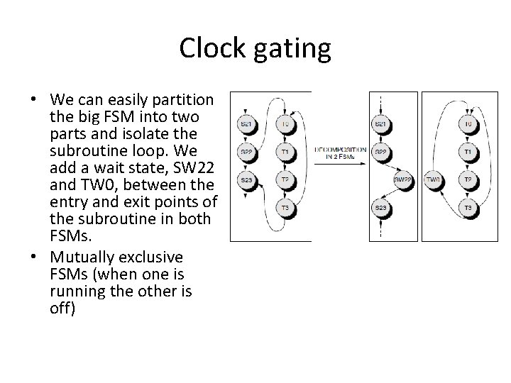 Clock gating • We can easily partition the big FSM into two parts and