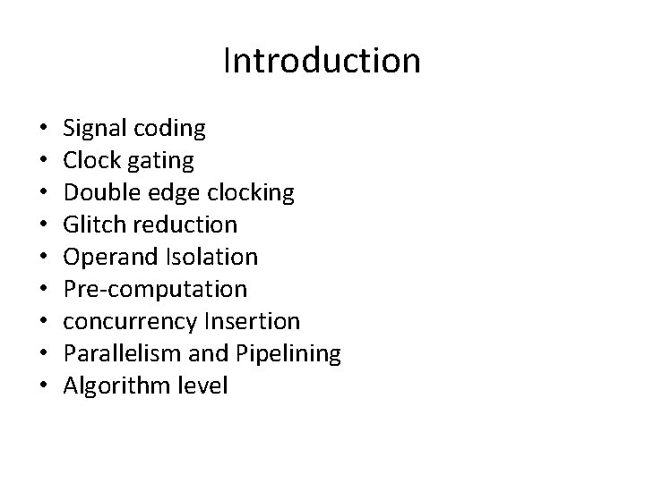 Introduction • • • Signal coding Clock gating Double edge clocking Glitch reduction Operand