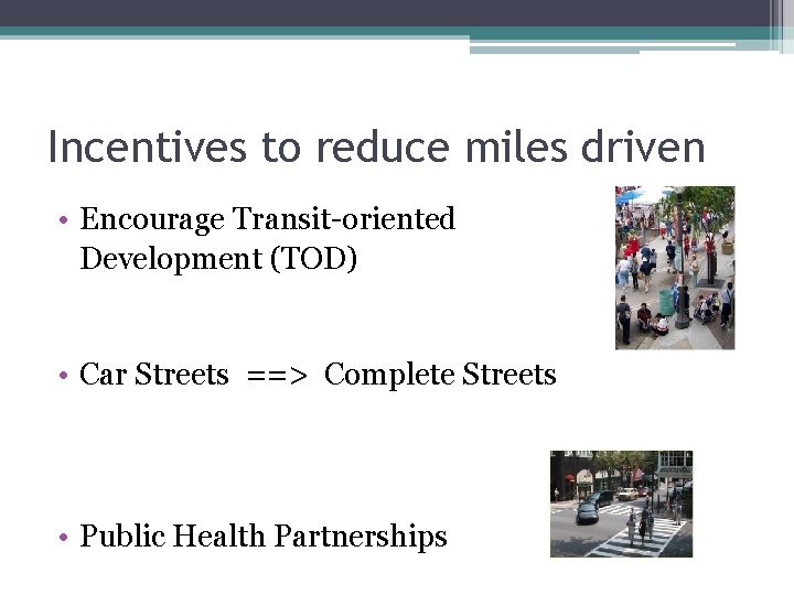 Incentives to reduce miles driven • Encourage Transit-oriented Development (TOD) • Car Streets ==>