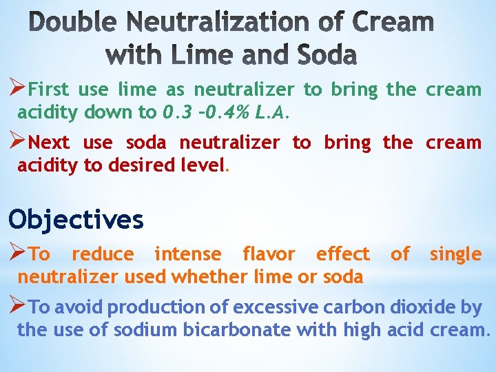 ØFirst use lime as neutralizer to bring the cream acidity down to 0. 3 ØFirst use lime as neutralizer to bring the cream acidity down to 0. 3