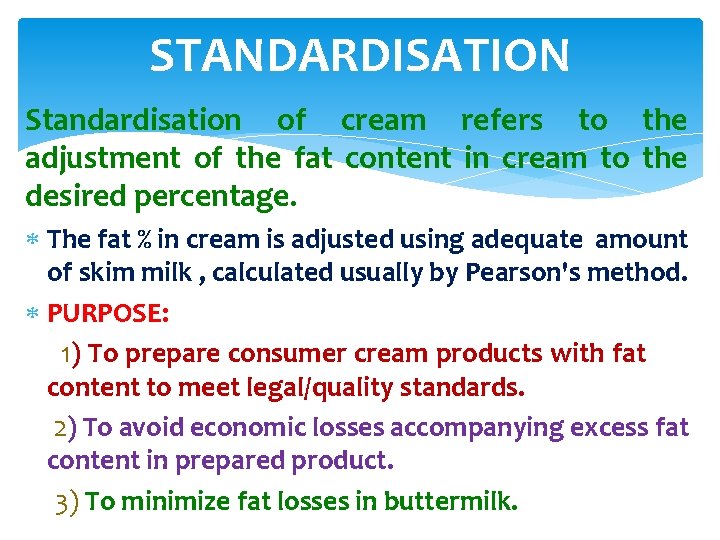 STANDARDISATION Standardisation of cream refers to the adjustment of the fat content in cream STANDARDISATION Standardisation of cream refers to the adjustment of the fat content in cream