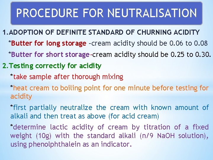 PROCEDURE FOR NEUTRALISATION 1. ADOPTION OF DEFINITE STANDARD OF CHURNING ACIDITY *Butter for long PROCEDURE FOR NEUTRALISATION 1. ADOPTION OF DEFINITE STANDARD OF CHURNING ACIDITY *Butter for long