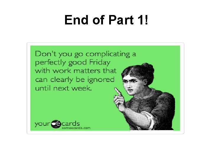End of Part 1! End of Part 1!