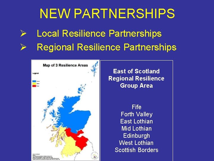 NEW PARTNERSHIPS Ø Local Resilience Partnerships Ø Regional Resilience Partnerships East of Scotland Regional