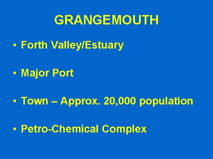 GRANGEMOUTH • Forth Valley/Estuary • Major Port • Town – Approx. 20, 000 population