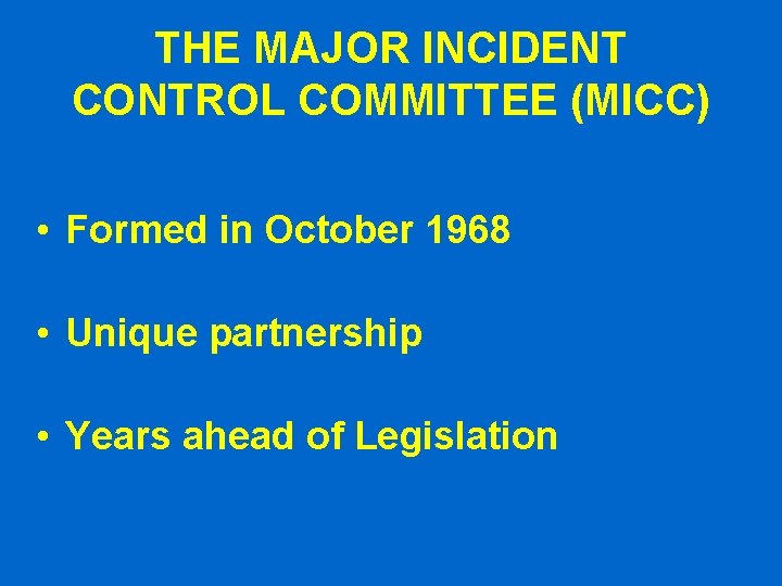 THE MAJOR INCIDENT CONTROL COMMITTEE (MICC) • Formed in October 1968 • Unique partnership