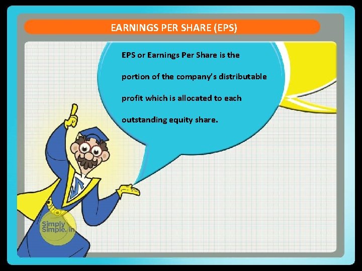 EARNINGS PER SHARE (EPS) EPS or Earnings Per Share is the portion of the