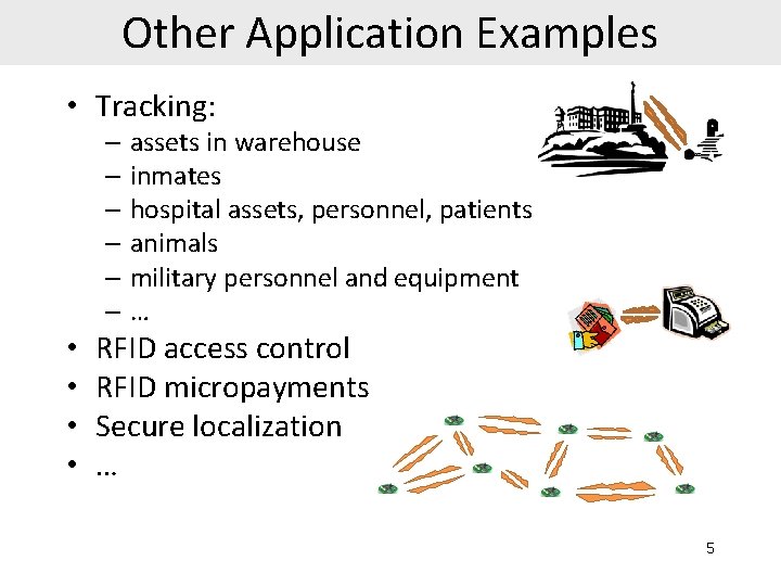 Other Application Examples • Tracking: – assets in warehouse – inmates – hospital assets,