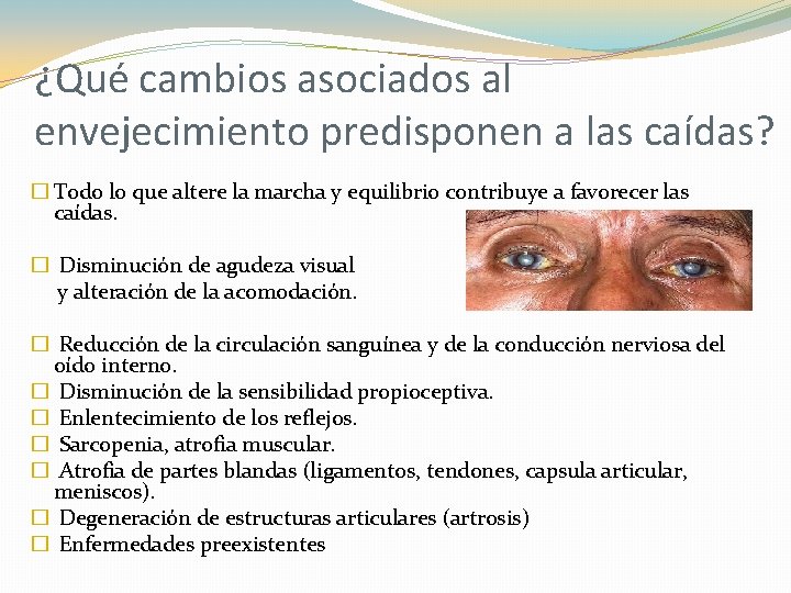 ¿Qué cambios asociados al envejecimiento predisponen a las caídas? � Todo lo que altere ¿Qué cambios asociados al envejecimiento predisponen a las caídas? � Todo lo que altere