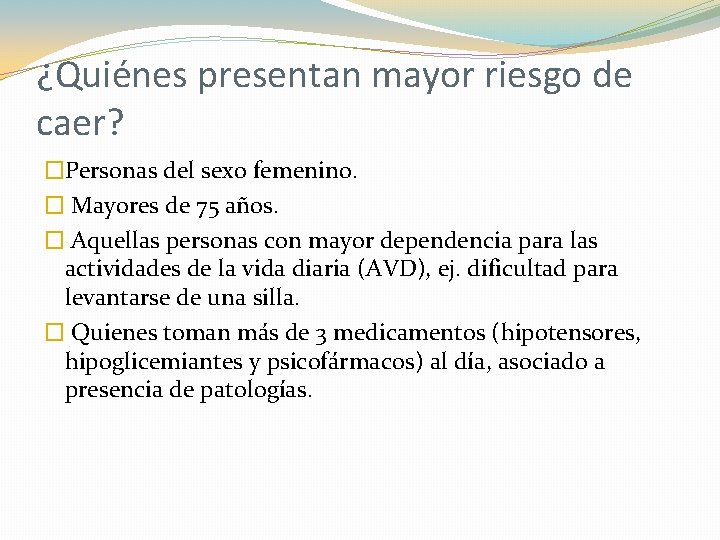 ¿Quiénes presentan mayor riesgo de caer? �Personas del sexo femenino. � Mayores de 75 ¿Quiénes presentan mayor riesgo de caer? �Personas del sexo femenino. � Mayores de 75