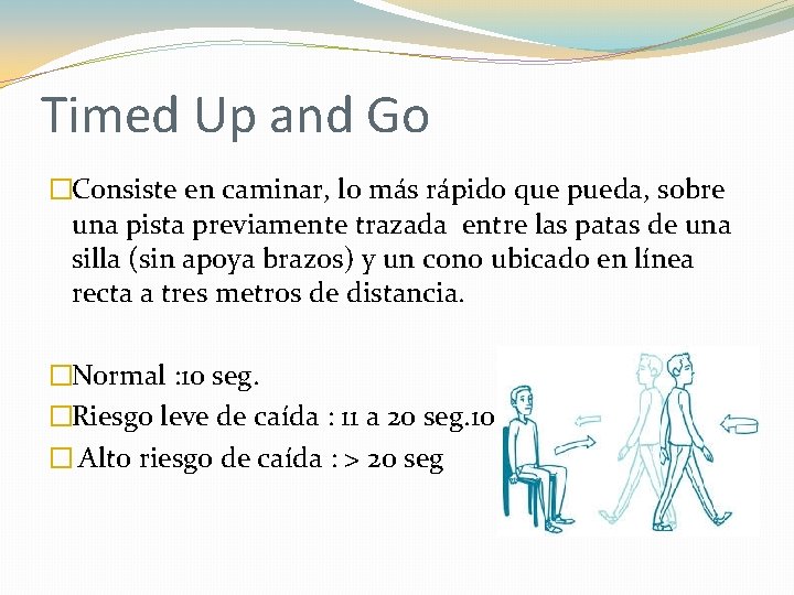 Timed Up and Go �Consiste en caminar, lo más rápido que pueda, sobre una Timed Up and Go �Consiste en caminar, lo más rápido que pueda, sobre una