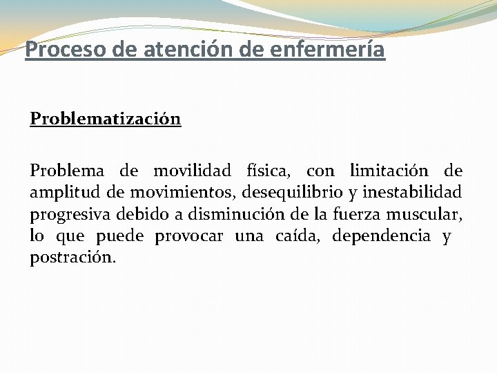 Proceso de atención de enfermería Problematización Problema de movilidad física, con limitación de amplitud Proceso de atención de enfermería Problematización Problema de movilidad física, con limitación de amplitud