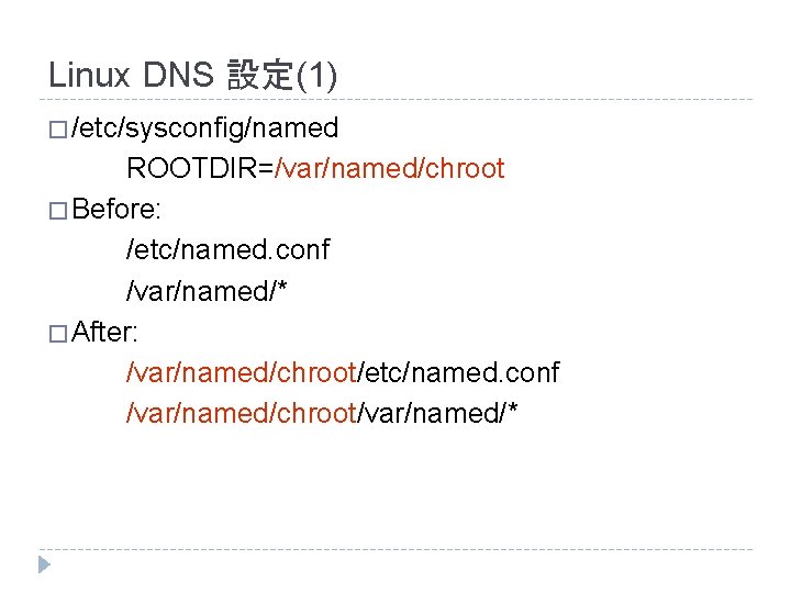 Linux DNS 設定(1) � /etc/sysconfig/named ROOTDIR=/var/named/chroot � Before: /etc/named. conf /var/named/* � After: /var/named/chroot/etc/named. Linux DNS 設定(1) � /etc/sysconfig/named ROOTDIR=/var/named/chroot � Before: /etc/named. conf /var/named/* � After: /var/named/chroot/etc/named.