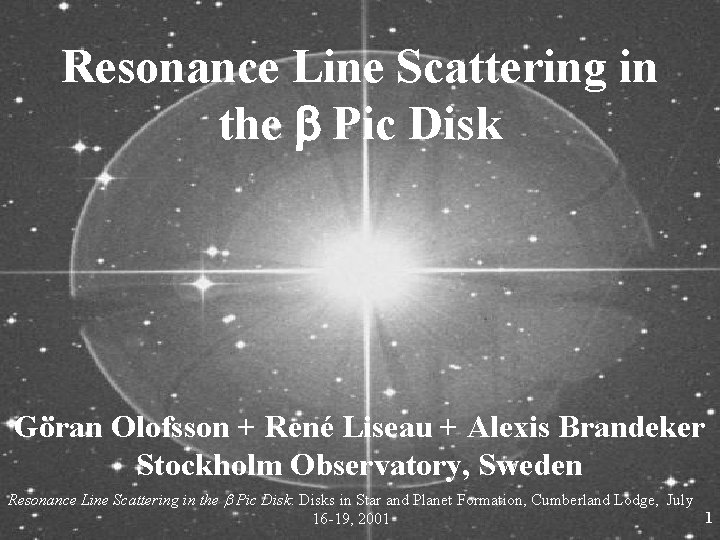 Resonance Line Scattering in the b Pic Disk Göran Olofsson + René Liseau +
