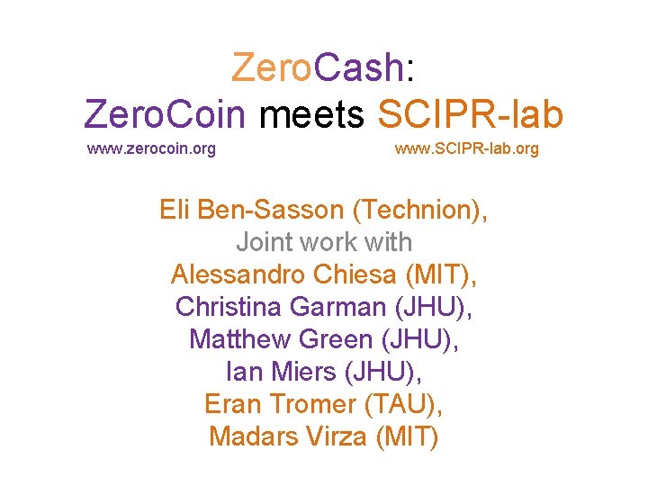 Zero. Cash: Zero. Coin meets SCIPR-lab www. zerocoin. org www. SCIPR-lab. org Eli Ben-Sasson
