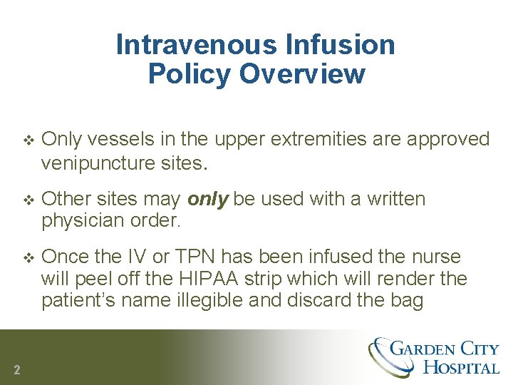 Intravenous Infusion Policy Overview 2 v Only vessels in the upper extremities are approved