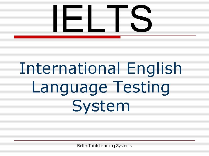 IELTS International English Language Testing System Better. Think Learning Systems 