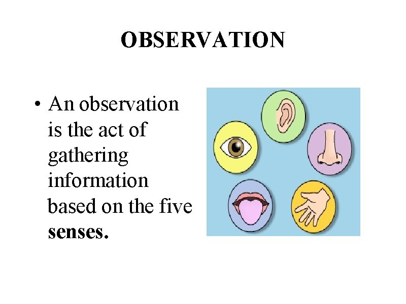 OBSERVATION • An observation is the act of gathering information based on the five