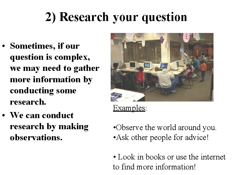 2) Research your question • Sometimes, if our question is complex, we may need