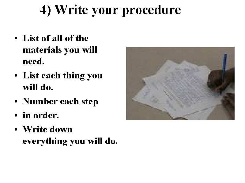 4) Write your procedure • List of all of the materials you will need.