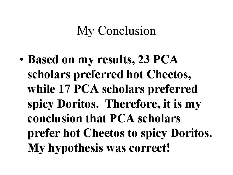 My Conclusion • Based on my results, 23 PCA scholars preferred hot Cheetos, while