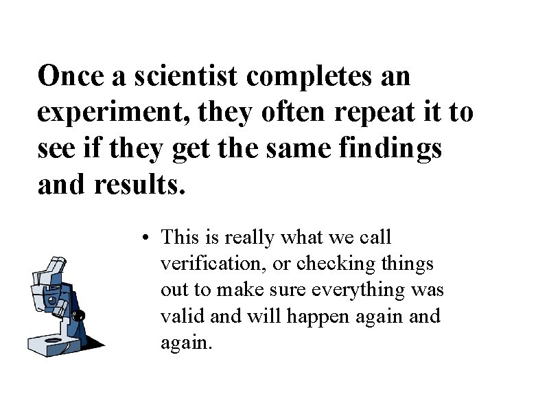 Once a scientist completes an experiment, they often repeat it to see if they