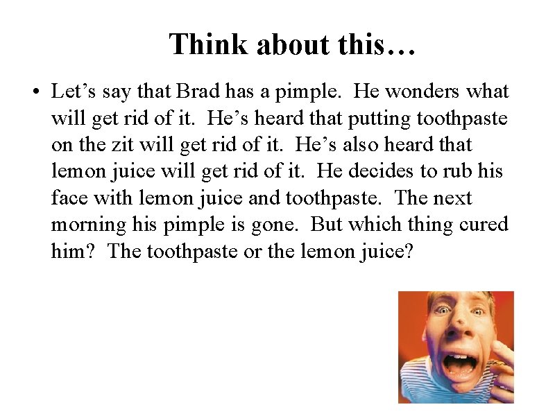 Think about this… • Let’s say that Brad has a pimple. He wonders what